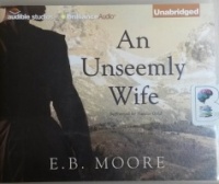 An Unseemly Wife written by E.B. Moore performed by Natalie Gold on CD (Unabridged)